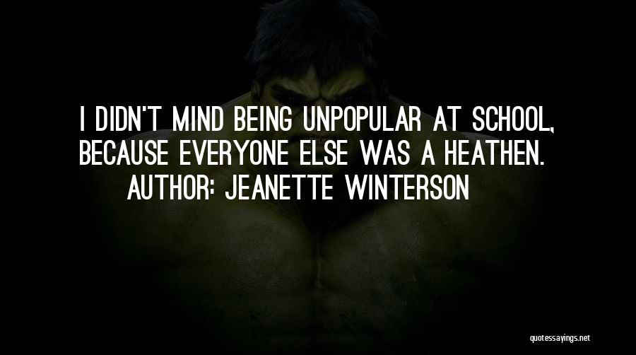 Jeanette Winterson Quotes: I Didn't Mind Being Unpopular At School, Because Everyone Else Was A Heathen.