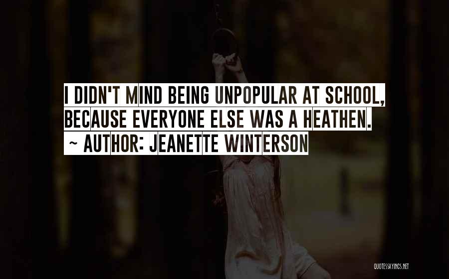 Jeanette Winterson Quotes: I Didn't Mind Being Unpopular At School, Because Everyone Else Was A Heathen.