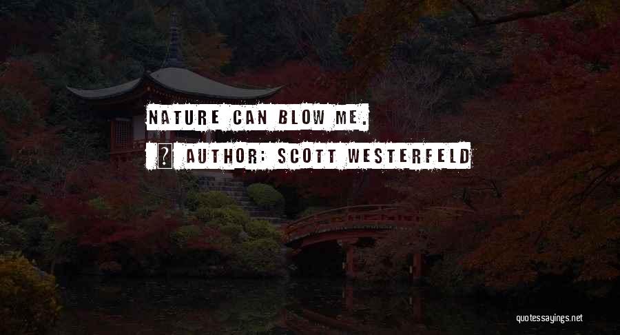 Scott Westerfeld Quotes: Nature Can Blow Me.