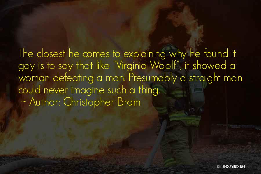 Christopher Bram Quotes: The Closest He Comes To Explaining Why He Found It Gay Is To Say That Like Virginia Woolf, It Showed