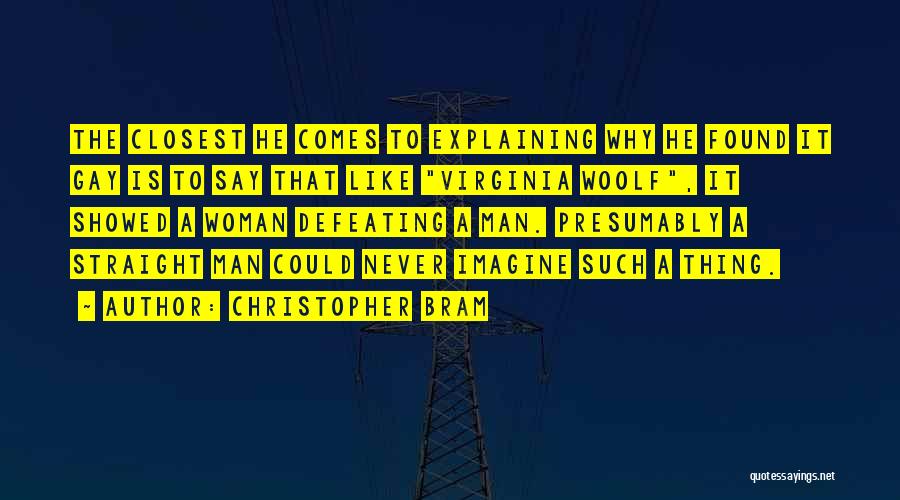 Christopher Bram Quotes: The Closest He Comes To Explaining Why He Found It Gay Is To Say That Like Virginia Woolf, It Showed