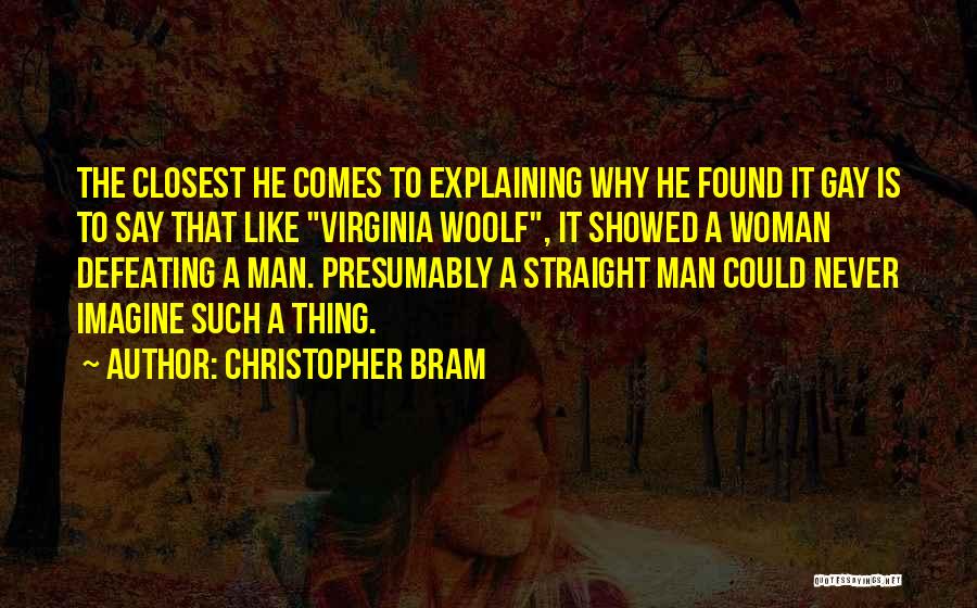 Christopher Bram Quotes: The Closest He Comes To Explaining Why He Found It Gay Is To Say That Like Virginia Woolf, It Showed