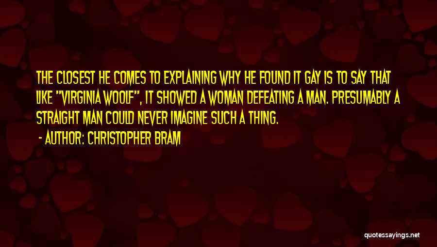 Christopher Bram Quotes: The Closest He Comes To Explaining Why He Found It Gay Is To Say That Like Virginia Woolf, It Showed