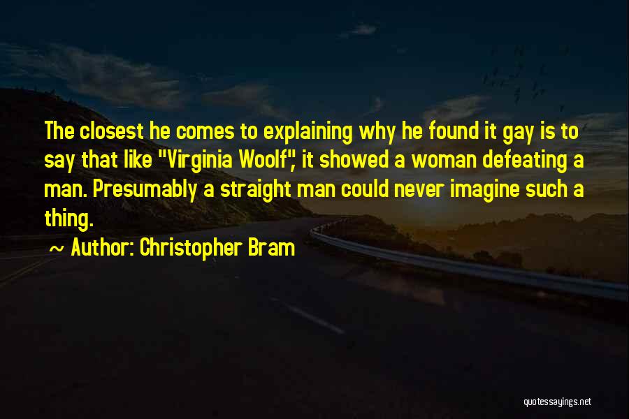 Christopher Bram Quotes: The Closest He Comes To Explaining Why He Found It Gay Is To Say That Like Virginia Woolf, It Showed