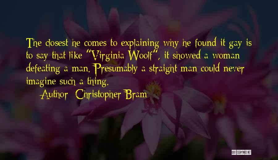 Christopher Bram Quotes: The Closest He Comes To Explaining Why He Found It Gay Is To Say That Like Virginia Woolf, It Showed