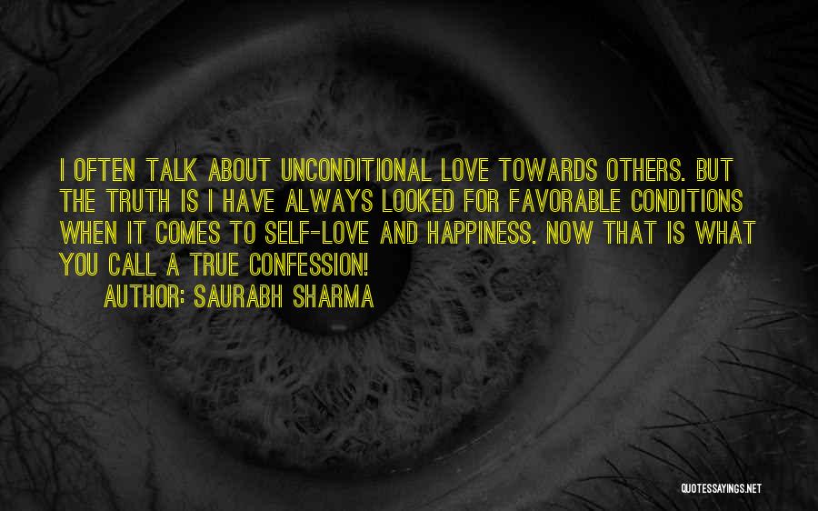 Saurabh Sharma Quotes: I Often Talk About Unconditional Love Towards Others. But The Truth Is I Have Always Looked For Favorable Conditions When