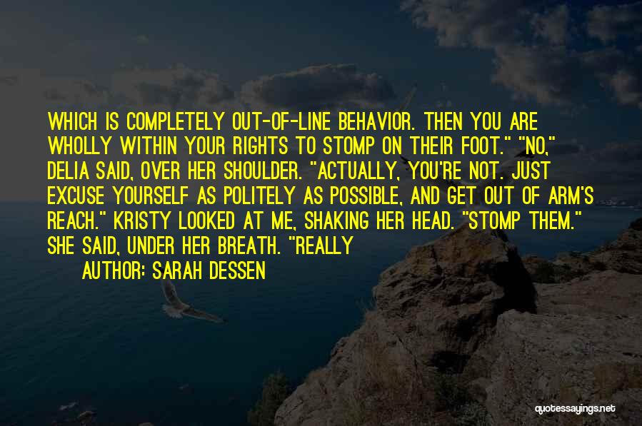 Sarah Dessen Quotes: Which Is Completely Out-of-line Behavior. Then You Are Wholly Within Your Rights To Stomp On Their Foot. No, Delia Said,