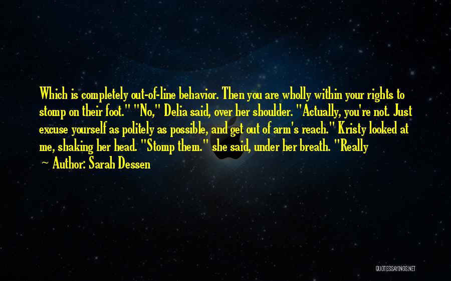 Sarah Dessen Quotes: Which Is Completely Out-of-line Behavior. Then You Are Wholly Within Your Rights To Stomp On Their Foot. No, Delia Said,