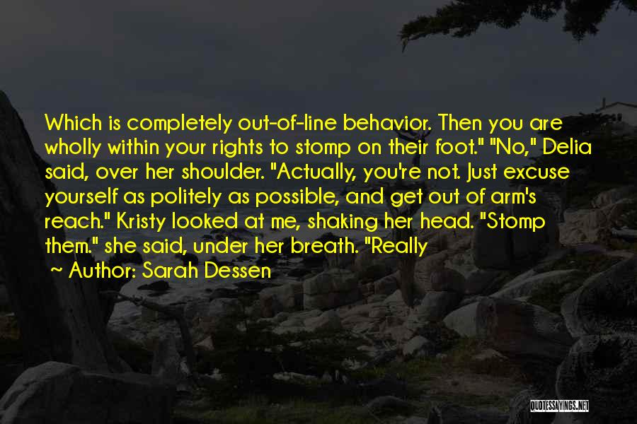 Sarah Dessen Quotes: Which Is Completely Out-of-line Behavior. Then You Are Wholly Within Your Rights To Stomp On Their Foot. No, Delia Said,