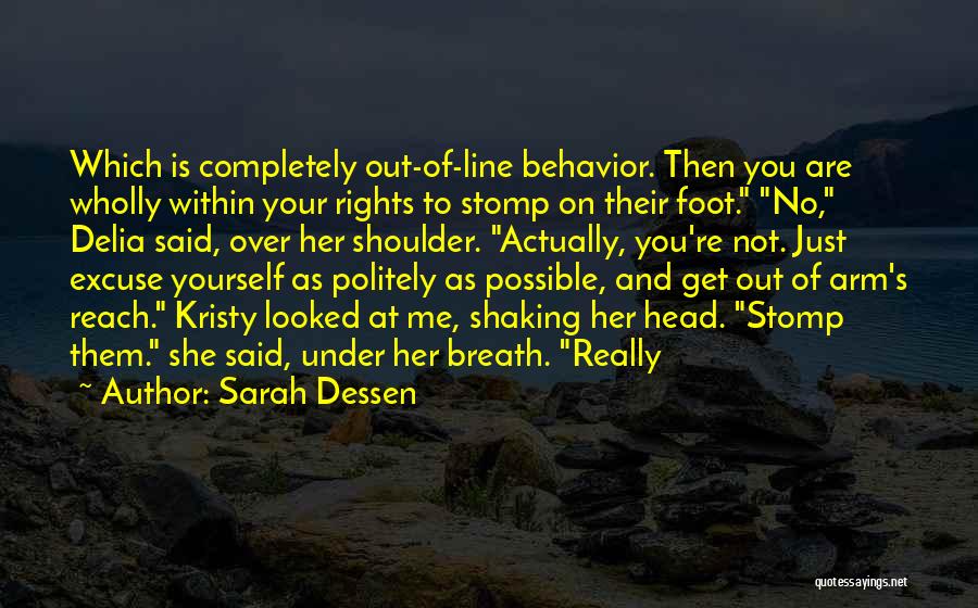 Sarah Dessen Quotes: Which Is Completely Out-of-line Behavior. Then You Are Wholly Within Your Rights To Stomp On Their Foot. No, Delia Said,