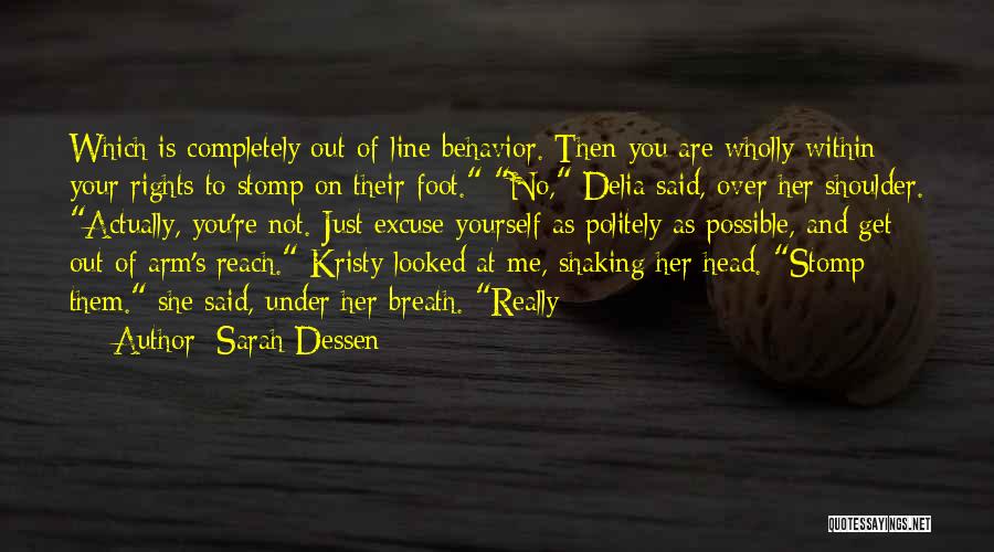 Sarah Dessen Quotes: Which Is Completely Out-of-line Behavior. Then You Are Wholly Within Your Rights To Stomp On Their Foot. No, Delia Said,