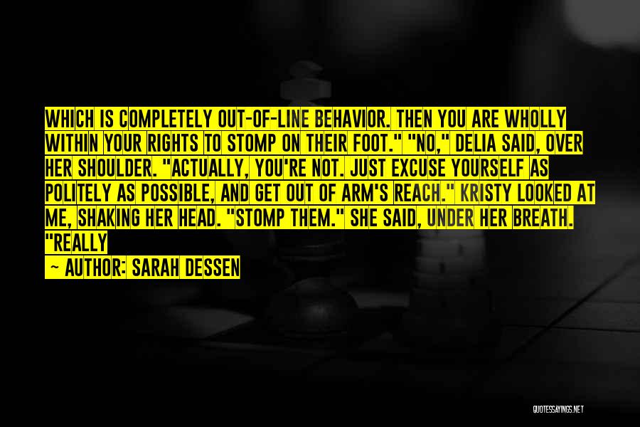 Sarah Dessen Quotes: Which Is Completely Out-of-line Behavior. Then You Are Wholly Within Your Rights To Stomp On Their Foot. No, Delia Said,