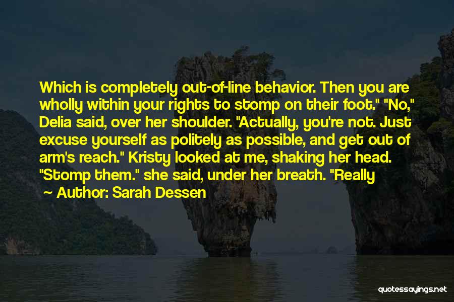 Sarah Dessen Quotes: Which Is Completely Out-of-line Behavior. Then You Are Wholly Within Your Rights To Stomp On Their Foot. No, Delia Said,