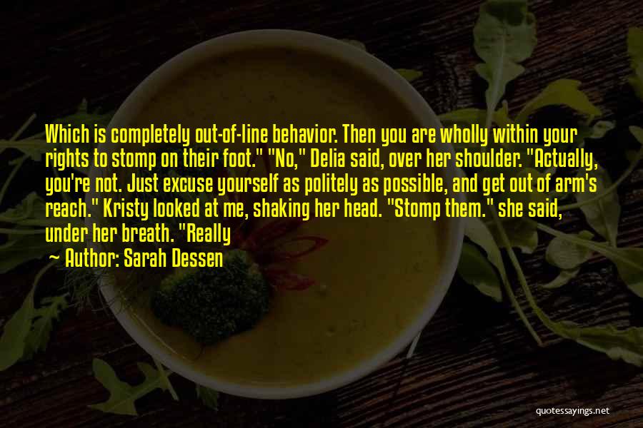 Sarah Dessen Quotes: Which Is Completely Out-of-line Behavior. Then You Are Wholly Within Your Rights To Stomp On Their Foot. No, Delia Said,