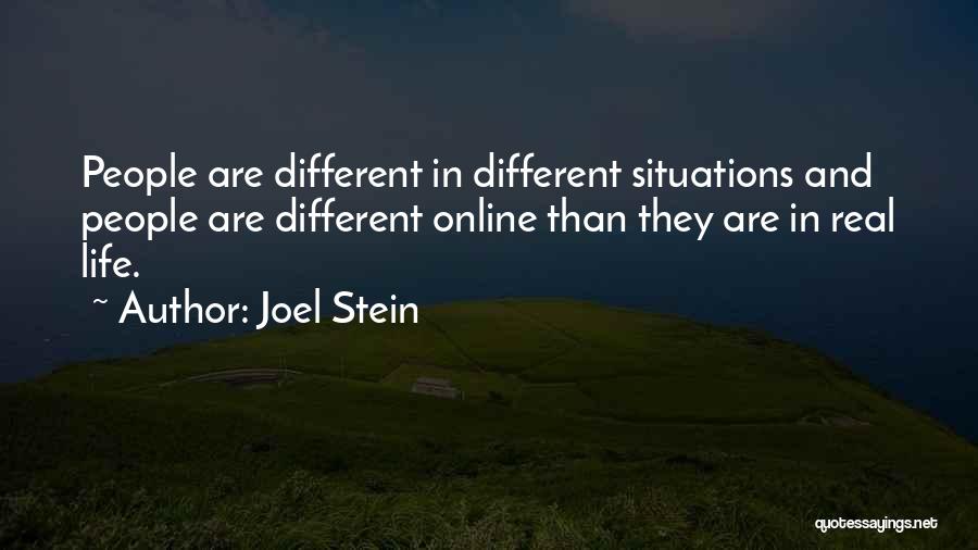 Joel Stein Quotes: People Are Different In Different Situations And People Are Different Online Than They Are In Real Life.