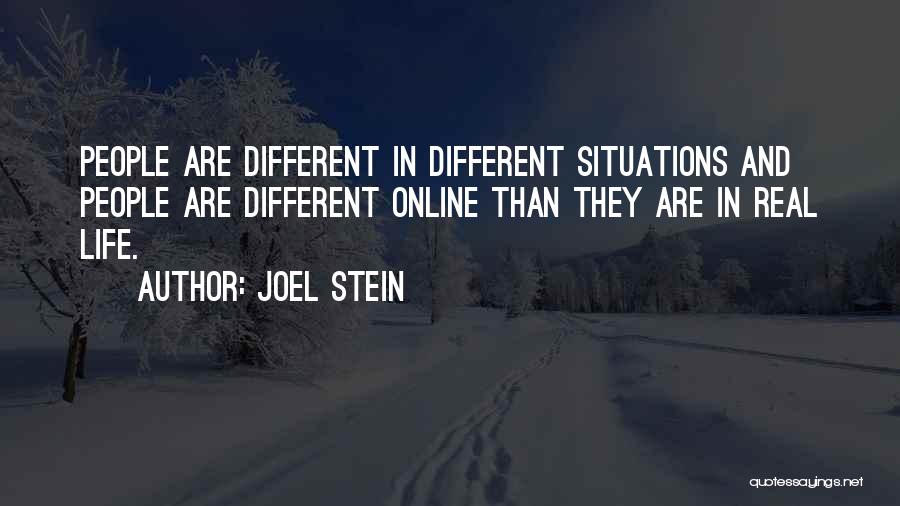 Joel Stein Quotes: People Are Different In Different Situations And People Are Different Online Than They Are In Real Life.