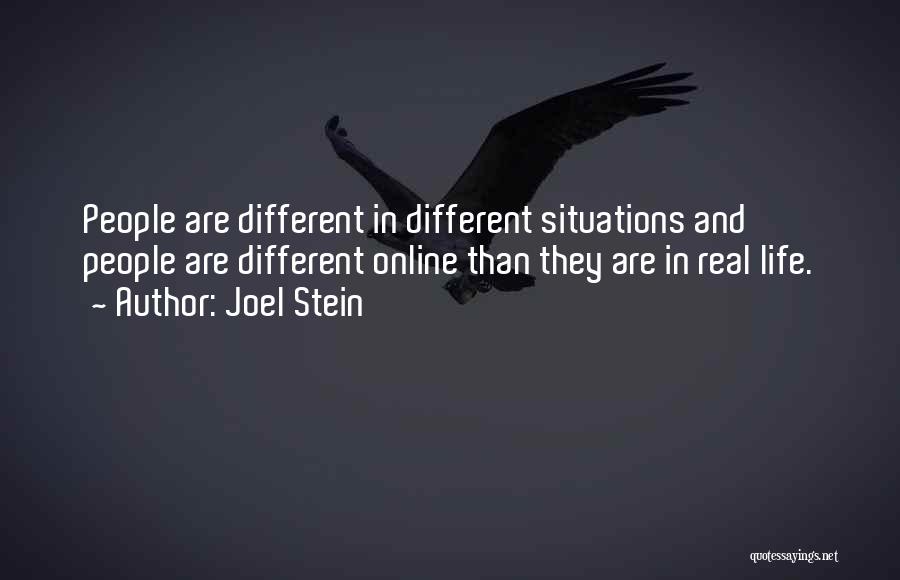 Joel Stein Quotes: People Are Different In Different Situations And People Are Different Online Than They Are In Real Life.