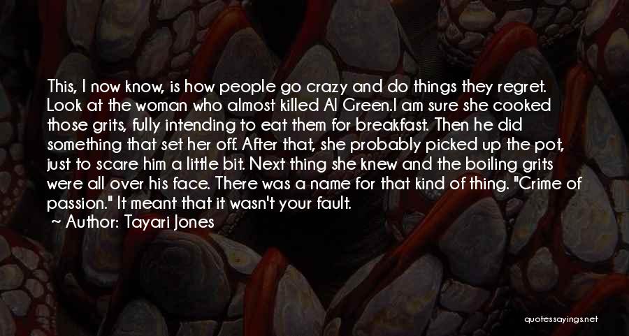 Tayari Jones Quotes: This, I Now Know, Is How People Go Crazy And Do Things They Regret. Look At The Woman Who Almost