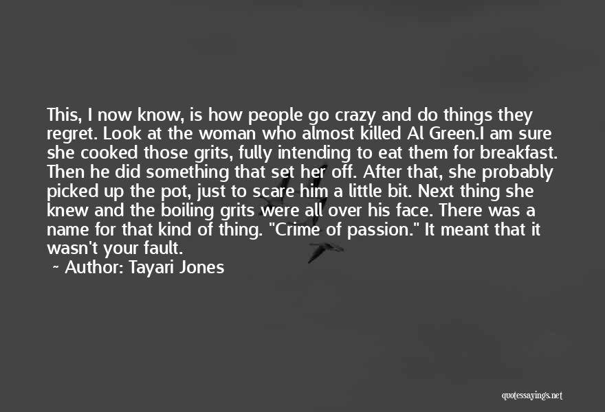 Tayari Jones Quotes: This, I Now Know, Is How People Go Crazy And Do Things They Regret. Look At The Woman Who Almost