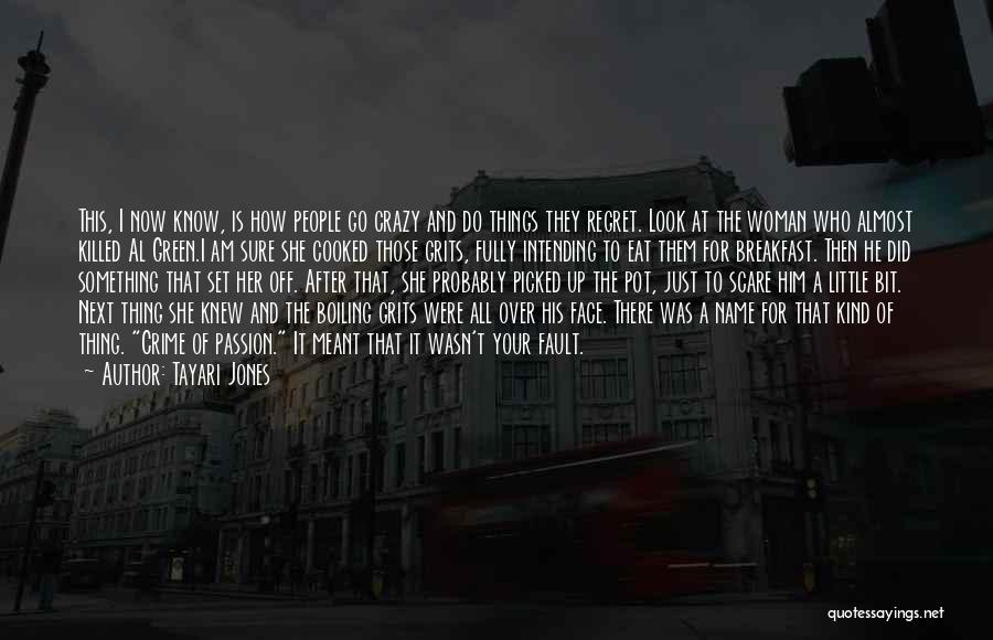 Tayari Jones Quotes: This, I Now Know, Is How People Go Crazy And Do Things They Regret. Look At The Woman Who Almost