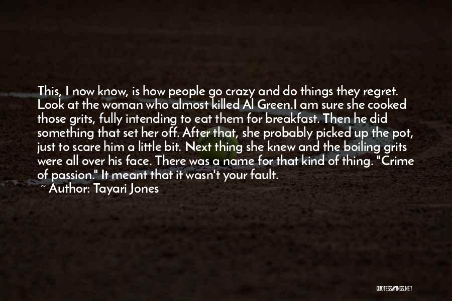 Tayari Jones Quotes: This, I Now Know, Is How People Go Crazy And Do Things They Regret. Look At The Woman Who Almost