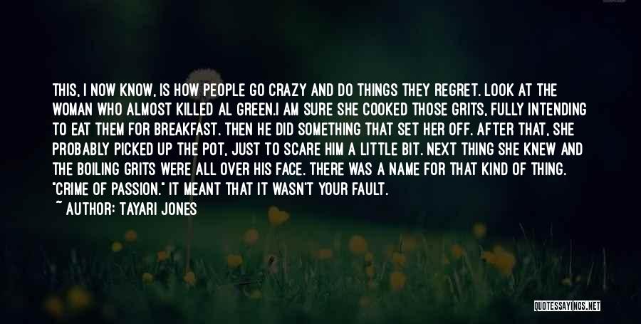 Tayari Jones Quotes: This, I Now Know, Is How People Go Crazy And Do Things They Regret. Look At The Woman Who Almost