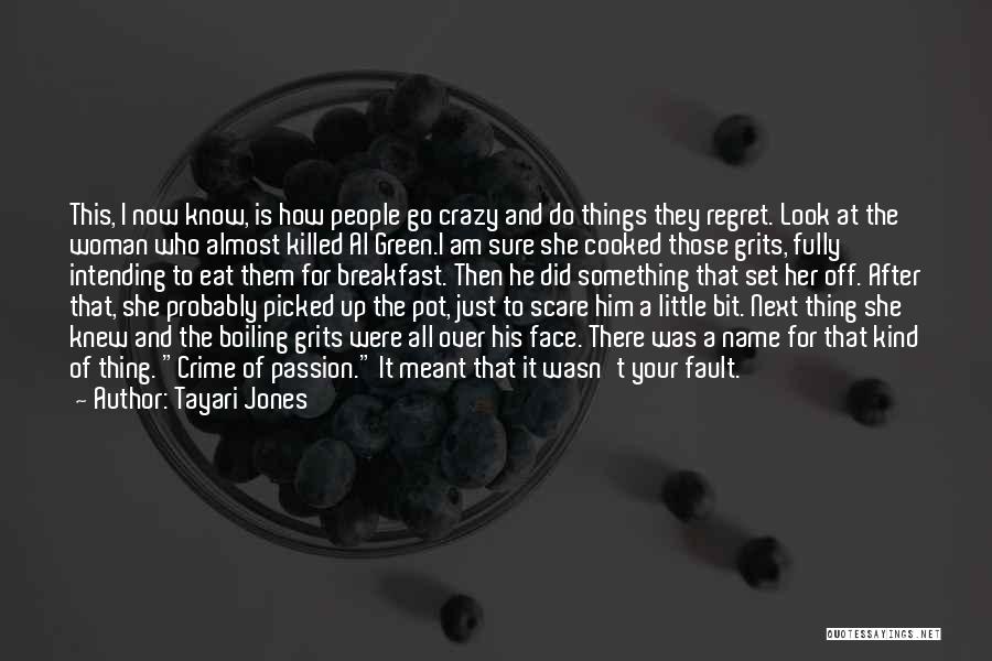 Tayari Jones Quotes: This, I Now Know, Is How People Go Crazy And Do Things They Regret. Look At The Woman Who Almost