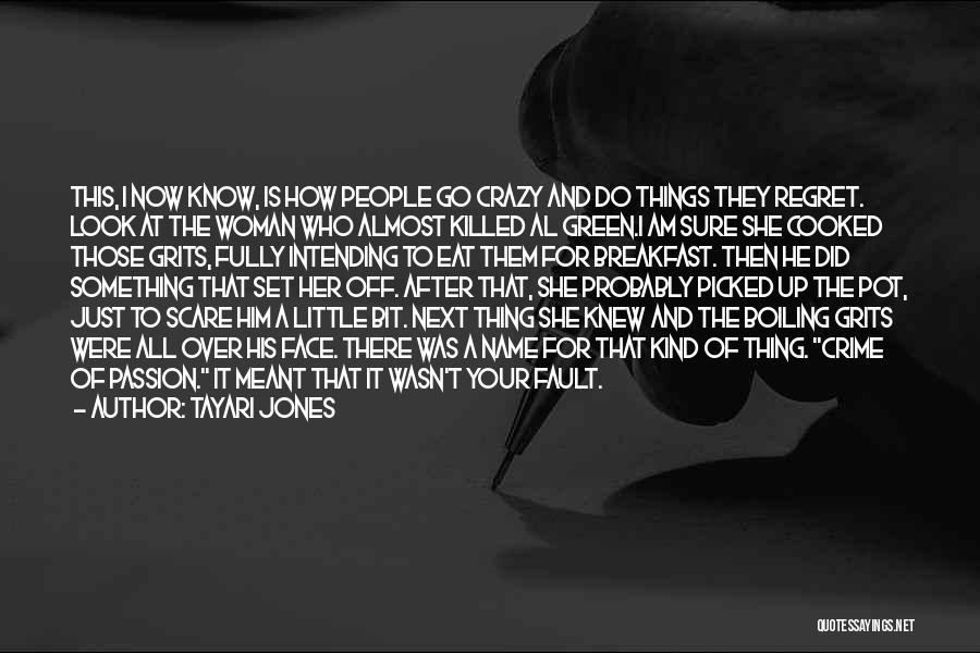 Tayari Jones Quotes: This, I Now Know, Is How People Go Crazy And Do Things They Regret. Look At The Woman Who Almost