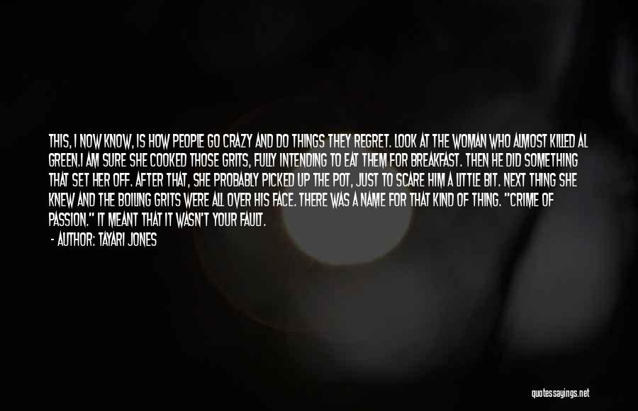 Tayari Jones Quotes: This, I Now Know, Is How People Go Crazy And Do Things They Regret. Look At The Woman Who Almost