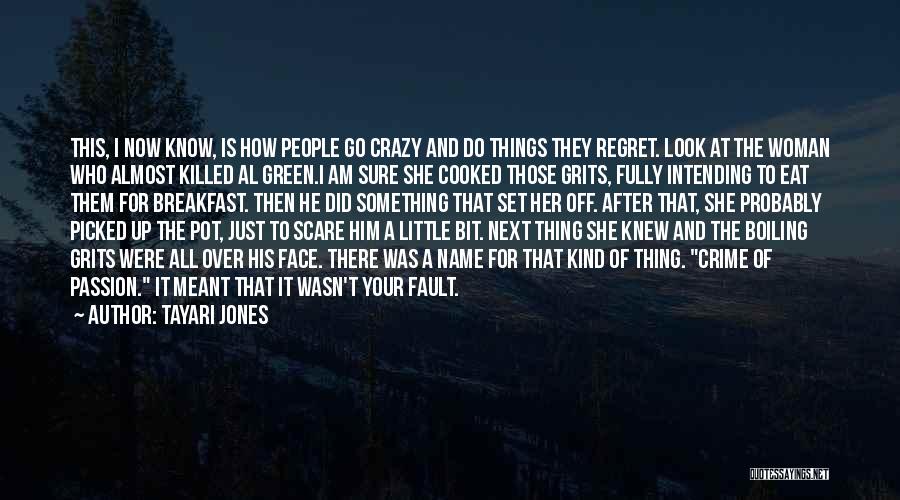 Tayari Jones Quotes: This, I Now Know, Is How People Go Crazy And Do Things They Regret. Look At The Woman Who Almost