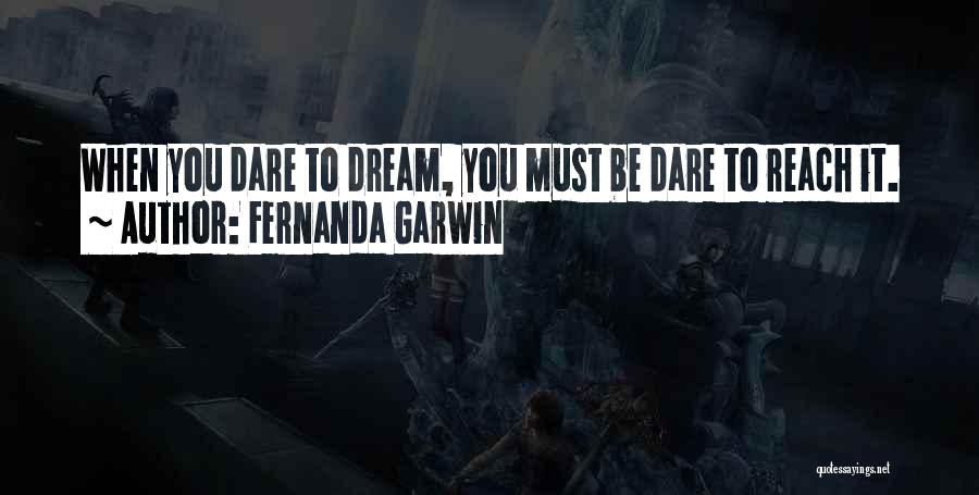 Fernanda Garwin Quotes: When You Dare To Dream, You Must Be Dare To Reach It.