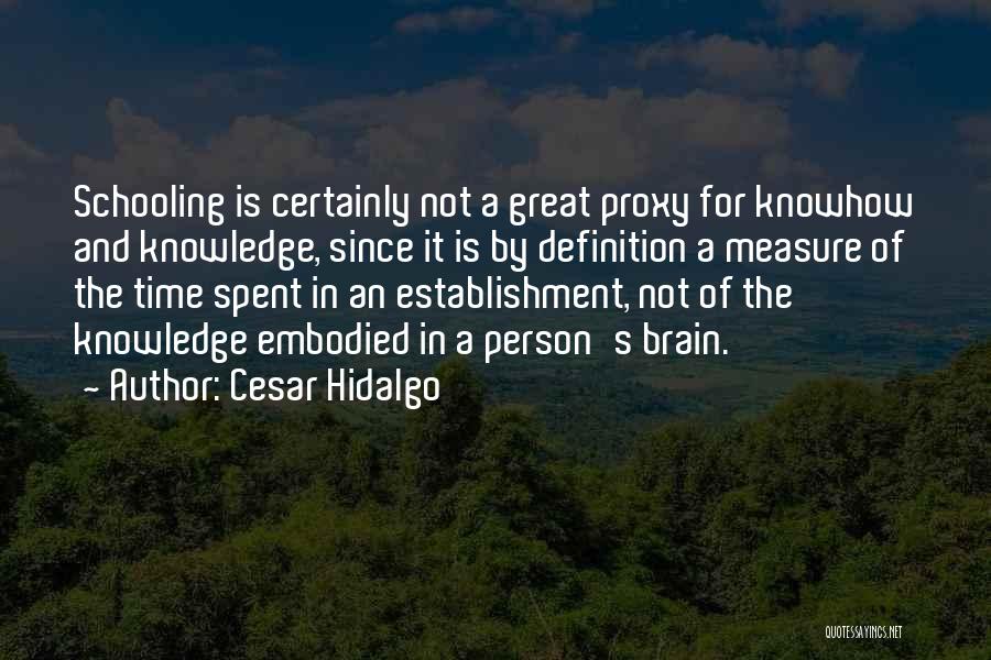 Cesar Hidalgo Quotes: Schooling Is Certainly Not A Great Proxy For Knowhow And Knowledge, Since It Is By Definition A Measure Of The