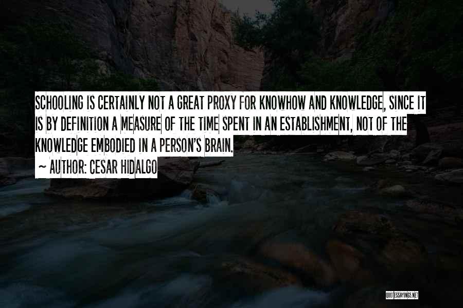 Cesar Hidalgo Quotes: Schooling Is Certainly Not A Great Proxy For Knowhow And Knowledge, Since It Is By Definition A Measure Of The