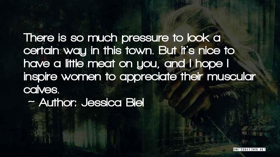 Jessica Biel Quotes: There Is So Much Pressure To Look A Certain Way In This Town. But It's Nice To Have A Little
