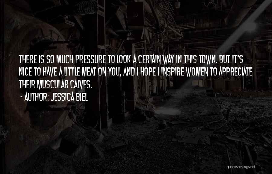 Jessica Biel Quotes: There Is So Much Pressure To Look A Certain Way In This Town. But It's Nice To Have A Little