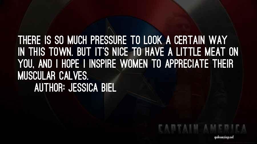 Jessica Biel Quotes: There Is So Much Pressure To Look A Certain Way In This Town. But It's Nice To Have A Little