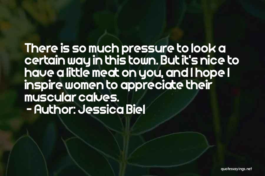 Jessica Biel Quotes: There Is So Much Pressure To Look A Certain Way In This Town. But It's Nice To Have A Little
