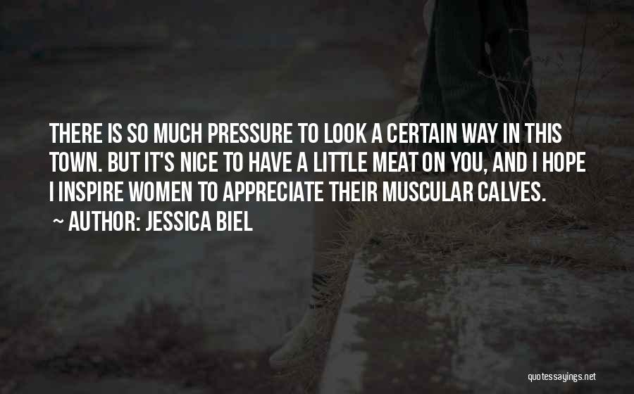 Jessica Biel Quotes: There Is So Much Pressure To Look A Certain Way In This Town. But It's Nice To Have A Little