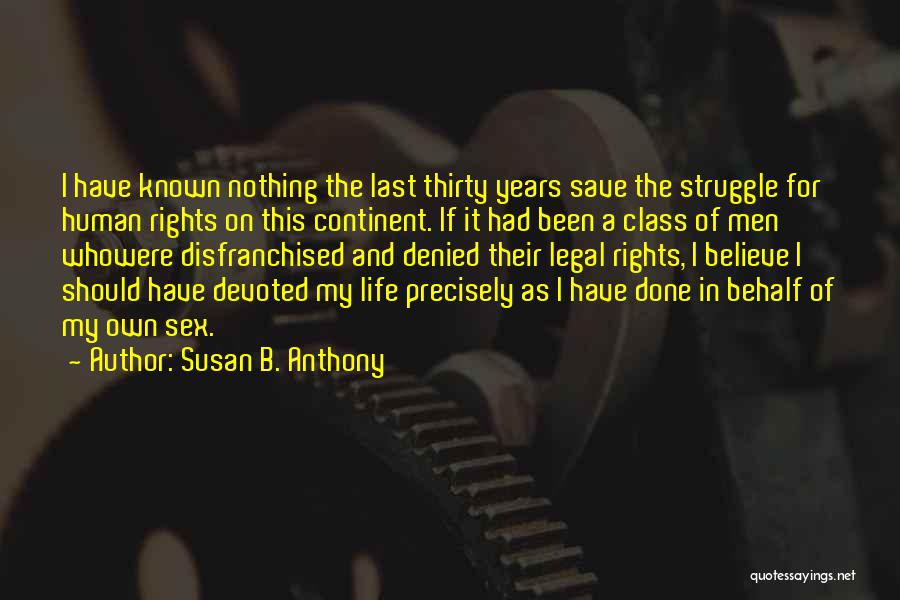 Susan B. Anthony Quotes: I Have Known Nothing The Last Thirty Years Save The Struggle For Human Rights On This Continent. If It Had