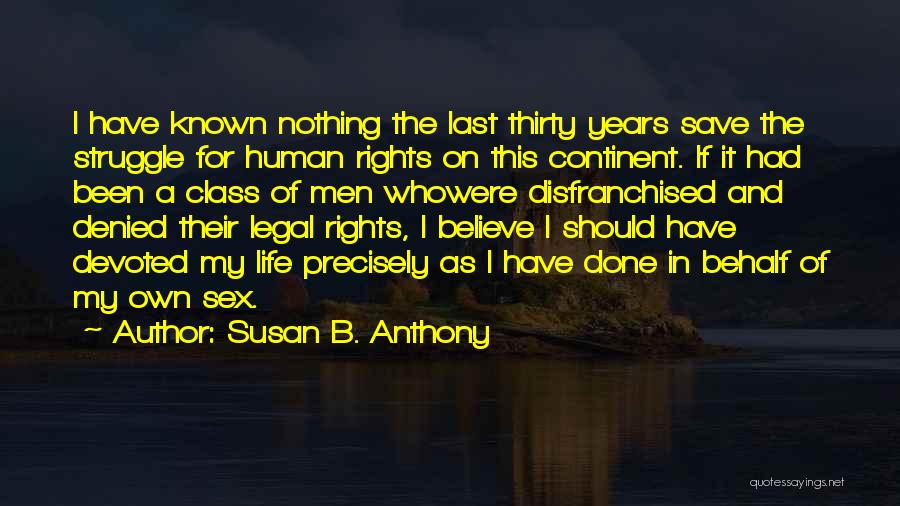 Susan B. Anthony Quotes: I Have Known Nothing The Last Thirty Years Save The Struggle For Human Rights On This Continent. If It Had
