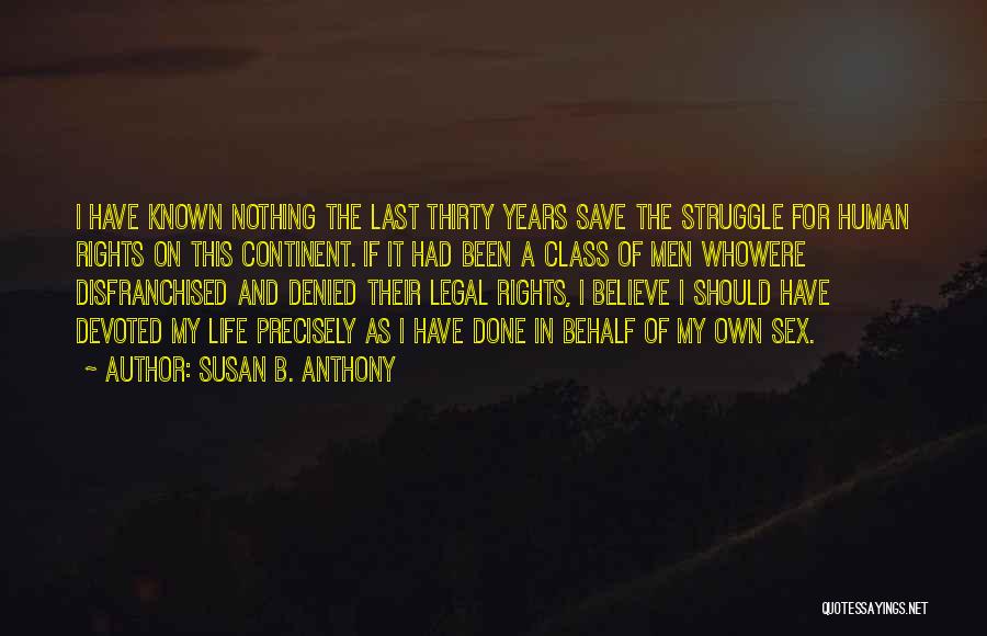 Susan B. Anthony Quotes: I Have Known Nothing The Last Thirty Years Save The Struggle For Human Rights On This Continent. If It Had