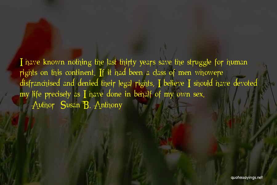 Susan B. Anthony Quotes: I Have Known Nothing The Last Thirty Years Save The Struggle For Human Rights On This Continent. If It Had