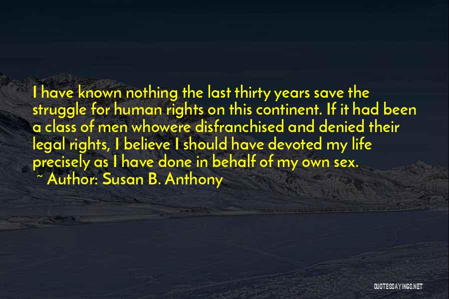 Susan B. Anthony Quotes: I Have Known Nothing The Last Thirty Years Save The Struggle For Human Rights On This Continent. If It Had