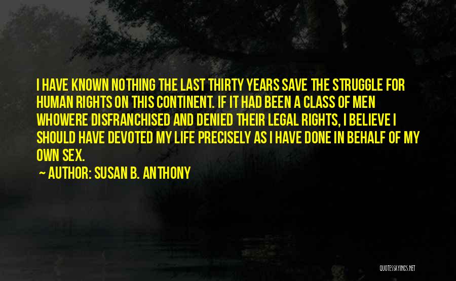 Susan B. Anthony Quotes: I Have Known Nothing The Last Thirty Years Save The Struggle For Human Rights On This Continent. If It Had