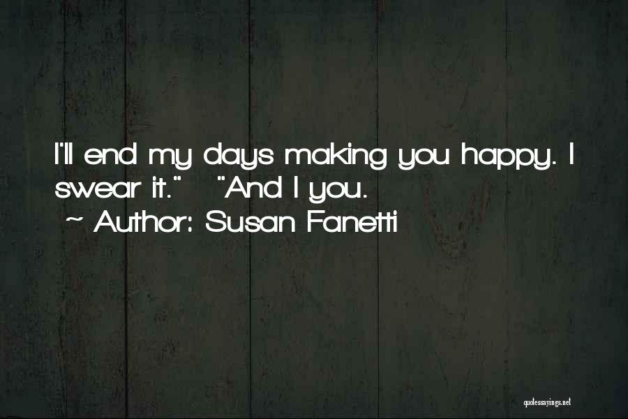 Susan Fanetti Quotes: I'll End My Days Making You Happy. I Swear It. And I You.