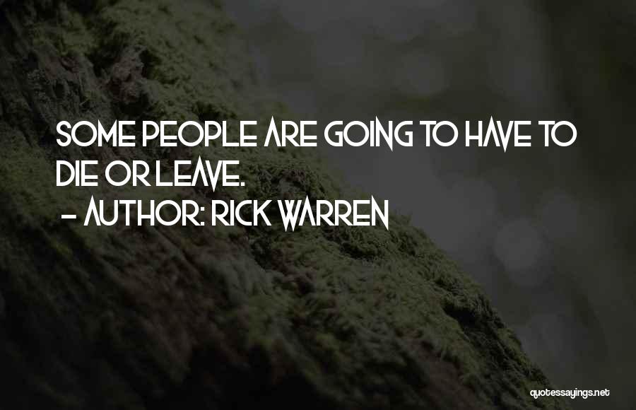 Rick Warren Quotes: Some People Are Going To Have To Die Or Leave.