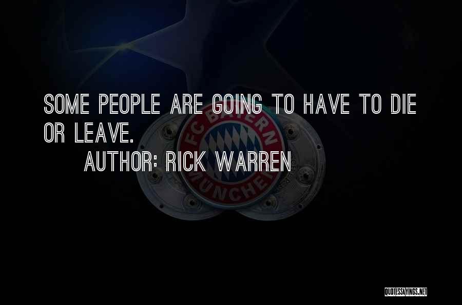 Rick Warren Quotes: Some People Are Going To Have To Die Or Leave.