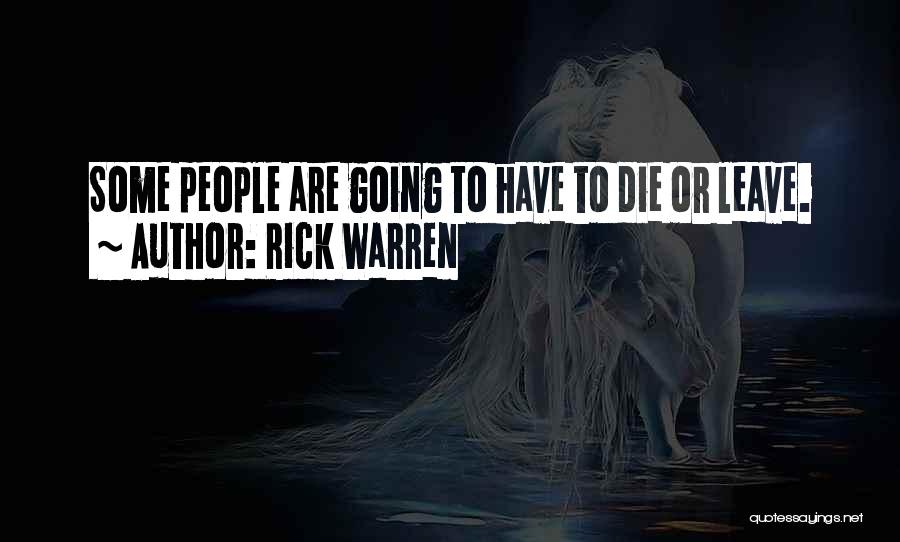Rick Warren Quotes: Some People Are Going To Have To Die Or Leave.