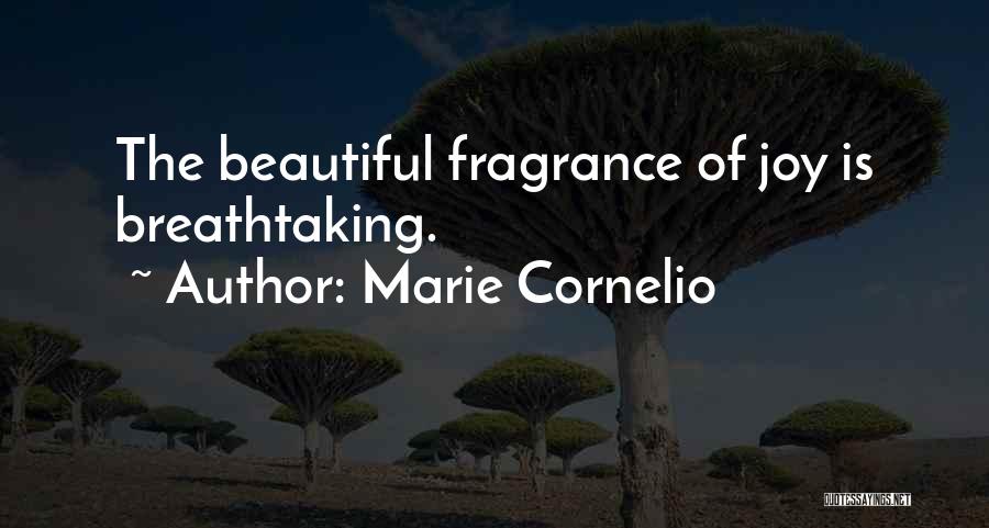 Marie Cornelio Quotes: The Beautiful Fragrance Of Joy Is Breathtaking.