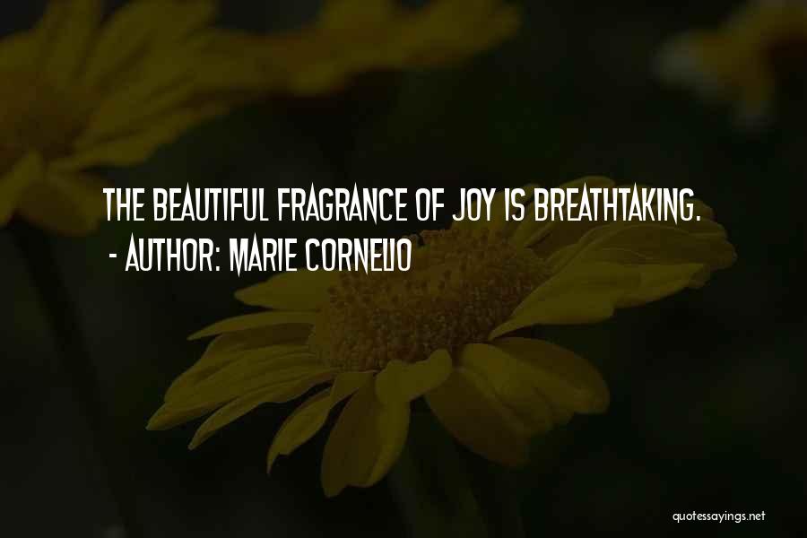 Marie Cornelio Quotes: The Beautiful Fragrance Of Joy Is Breathtaking.